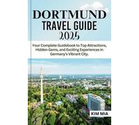 DORTMUND TRAVEL GUIDE 2025: Your Complete Guidebook to Top Attractions, Hidden Gems, and Exciting Experiences in Germany's Vibrant City.