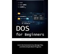 DOS for Beginners: Learn the Command Line, Manage Files, and Write Simple Batch Programs