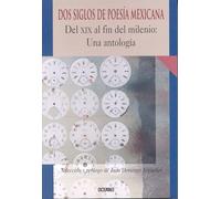 DOS Siglos De Poesia Mexicana : Del XIX Al Fin Del Milenio : Una Antologia / Two Centuries Of Mexican Poetry: Del XIX Al Fin Del Milenio : Una Antologia