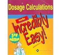 Dosage Calculations Made Incredibly Easy!, Incredibly Easy!