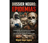 Dossier Negro: Epidemias: Las pandemias más mortíferas de la historia, los errores que las agravaron y los secretos que los gobiernos intentaron ocultar