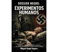 Dossier Negro: Experimentos humanos: Unidad 731, Tuskegee, los médicos nazis y las atrocidades científicas que la historia intentó ocultar