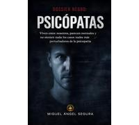 Dossier Negro: Psicópatas: Viven entre nosotros, parecen normales y no sienten nada: Los casos reales más perturbadores de la mente psicópata