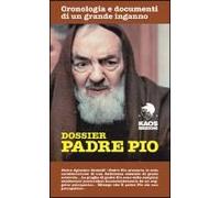 Dossier Padre Pio. Cronologia E Documenti Di Un Grande Inganno