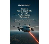 Dossier: Peace Capability through Technological Deterrence: Strategic Paper for the Complete Replacement of Traditional Military Presence by ... Technology with Maximum Deterrence Potential