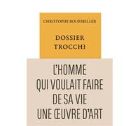 Dossier Trocchi - L'homme Qui Voulait Faire De Sa Vie Une Oeuvre D'art
