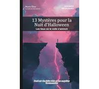 DOSSIERS INEXPLIQUÉS : 13 Mystères pour la Nuit d’Halloween: Les lieux où le voile s’amincit