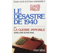 Dossiers secrets de la France contemporaine, tome 4-2 : Le désastre de 1940, la guerre immobile, avril 1939-10 mai 1940