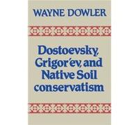 Dostoevsky Grigorev and Native Soil Conservatism by Wayne Dowler Wayne Dowler (Auteur)
