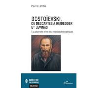 Dostoïevski, de Descartes à Heidegger et Levinas À la charnière entre deux mondes philosophiques - Pierre Lamblé - L'harmattan - broché - Essai