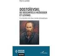 Dostoïevski, de Descartes à Heidegger et Levinas – À la charnière entre deux mondes philosophiques