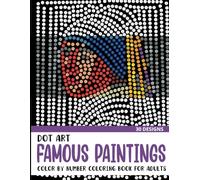 Dot Art Famous Paintings Color by Number Coloring Book: Coloring Book for Adults with 30 Unique Designs