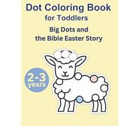 Dot Coloring Activity Book for Toddlers: Big Dots and the Bible Easter Story: Jesus the Lamb of God - Large Dots and Simple Pictures for Ages 2-3