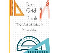 Dot Grid: The Art of Infinite Possibilities: A Guide to Creativity, Organization, and Mindful Design