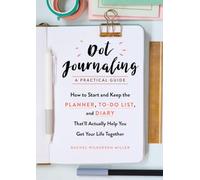 Dot Journaling-A Practical Guide: How to Start and Keep the Planner, To-Do List, and Diary That’ll Actually Help You Get Your Life Together
