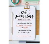 Dot JournalingA Practical Guide How to Start and Keep the Planner ToDo List and Diary Thatll Actually Help You Get Your Life Together by Rachel Wilkerson Rachel Wilkerson Miller (Auteur)