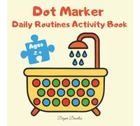 Dot Marker - Daily Routines Activity Book: Building Independence and Fun Daily Habits: Engaging Activities for Autistic, Neurodivergent & Special Needs Kids