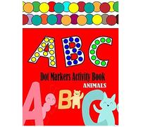 Dot Markers Activity Book Abc Animals: Easy Guided Big Dots Giant, Large, Kids Activity ... For Toddler, Preschool, Kindergarten, Girls, Boys Do A Dot Page A Day