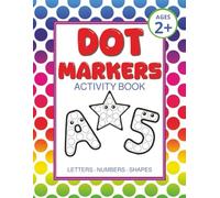 DOT MARKERS ACTIVITY BOOK: Coloring Book for Toddlers and Preschoolers | Alphabet, Numbers & Shapes | Bold & Easy | Great for Education & Creativity | 8.5x11 in, 144 Pages