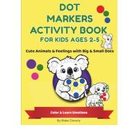 Dot Markers Activity Book for Kids Ages 2-5: Cute Animals & Feelings with Big and Small Dots: Toddler Coloring Fun for Preschool Ages 2-5 - Build Fine Motor Skills, Creativity, and Emotional Learning