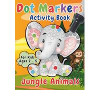 Dot Markers Activity Book Jungle Animals for Kids Ages 2-5: Jungle Animal Coloring and Activities for Toddlers and Preschoolers | Develop Fine Motor Skills While Having Fun