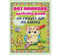 DOT MARKERS ACTIVITY BOOK MY FRIENDS and MY GARDEN: Discover and color with me the wonders of nature near our home