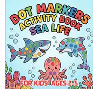 Dot Markers Activity Book Sea life: Big Dot Coloring Fun Featuring Sharks, Dolphins, Whales & More for Toddlers and Preschool Kids Ages 2-5 /