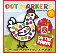 Dot Markers Activity Coloring Book On The Farm: Simple Dot Markers Activity Book for Toddlers, Big Dots, Farm Animals, Fun Activity for Ages 1-3 and Ages 2-5