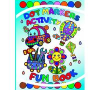 Dot Markers Activity Fun Book: Easy Dab Painting Pages with Cute Vehicles, Balloons, Flowers and Simple Creative Games for Toddlers and Preschool Children Ages 2-5