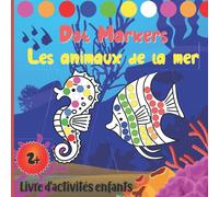 Dot Markers Les Animaux De La Mer Livre d’Activités Enfants 2 ans et Plus: Cahier de coloriage marqueurs à point aux tampons, gommettes, peinture aux doigts pour tous petits