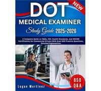DOT MEDICAL EXAMINER Study Guide: A Complete Guide to CMAs, CDL Health Standards, and NRCME Certification for Commercial Drivers With Over 650 Practice Questions, Detailed Explanations