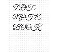 DOT : NOTE BOOK: Capture Ideas, Organize Thoughts, and Unleash Creativity with Style your Everyday Writing