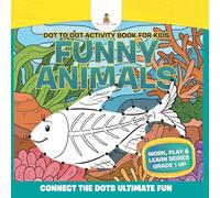 Dot to Dot Activity Book For Kids: Funny Animals (Connect the Dots Ultimate Fun) Work, Play & Learn Series Grade 1 Up