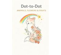 Dot-to-Dot Animals, Fruits & Flowers: Relaxing and Fun Connect-the-Dots Puzzles Featuring Nature-Inspired Designs for Kids and Adults