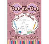 Dot to Dot Book for Kids Ages 4-8: Connect the Dots of Cutest Animals, Activity Book for Kids, Improve Counting, Fine Motor Skills, and Creativity