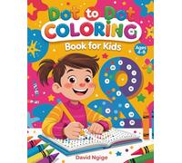 Dot to Dot Coloring Book for Kids: Fun and Educational Number Connect Activities: A Fun Way to Learn Numbers and Improve Hand-Eye Coordination for Kids Ages 4-8