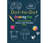 Dot-to-Dot Coloring Fun: A simple connect-the-dots and coloring book featuring everyday health and hygiene items for kids ages 3-6, with numbered dots ... and coloring on single-sided pages.