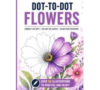 Dot-to-Dot Flowers: Flower Drawing Practice Book - 60+ Flower Illustrations for Kids, Teens & Adults | Train Your Hand and Eye