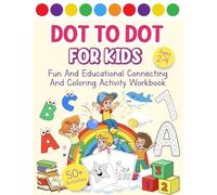 Dot to Dot For Kids: 50+ Easy & Fun Toddlers First Learning, Coloring And Connecting Activity Workbook For Preschool, Kindergarten Boys & Girls 2 to 4. Alphabet, Numbers & Nursery Rhyme Characters.