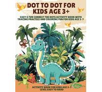Dot to Dot for Kids Age 3+: Easy & Fun Connect The Dots Activity Book with Tracing Practice and Coloring Fun for Kids AGE 3-7, Activity Book For Kids Age 3-7 Level EASY To HARD