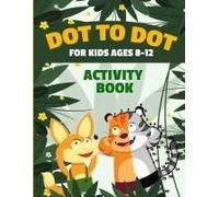 Dot To Dot For Kids Ages 8-12 100 Fun Connect The Dots Puzzles Children's Activity Learning Book Improves Hand-Eye Coordination Workbook For Kids Aged 8, 9, 10, 11, And 12 Suitable For Boys And Girls 