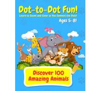 Dot to Dot Fun: Discover 100 Amazing Animals: Learn to Count and Color as You Connect the Dots!