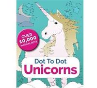 Dot To Dot Unicorns: Connect The Dots In The Enchanted World Of Unicorns