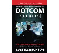 Dotcom Secrets: The Underground Playbook for Growing Your Company Online with Sales Funnels