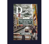 DŌTONBORI: OSAKA’S NEON HEART OF FOOD, CULTURE, AND STREETLIFE: Where Lanterns Glow, Flavors Sizzle, and the Streets Never Sleep