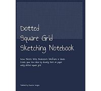 Dotted Square Grid Sketching Notebook: Draw, Sketch, Write, Brainstorm, Wireframe Or Ideate. Create Your New Ideas By Drawing Them On Paper Using Dotted Square Grid.