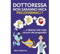 Dottoressa non saranno mica psicofarmaci?: E liberaci dal male oscuro dei pregiudizi