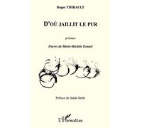 D'où jaillit le pur Poèmes - Roger Thirault - L'harmattan - broché - Poésie