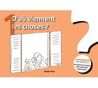 D'où Viennent Les Choses? - Des Réponses Simples À Des Questions Importantes