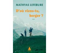 Mathyas Lefebure – D'où viens-tu, berger ? – Roman – Poche (Actes Sud)